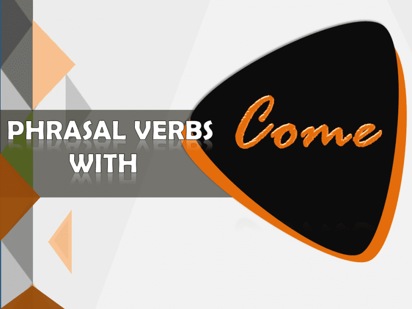 Phrasal Verbs with Come with example sentences